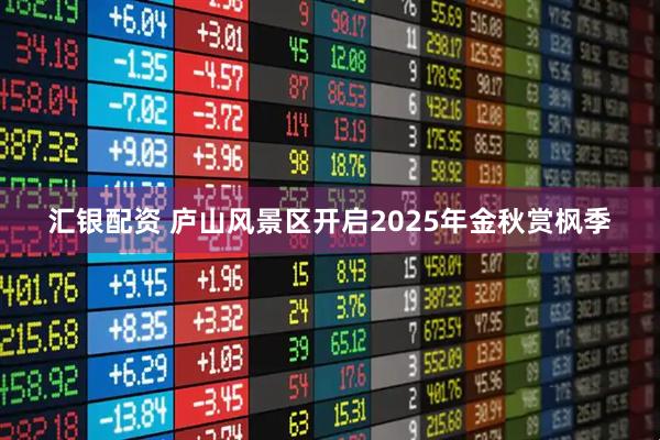 汇银配资 庐山风景区开启2025年金秋赏枫季